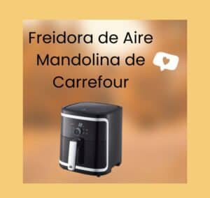 Análisis y opiniones de la freidora de aire mandoline de carrefour